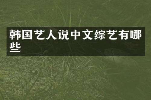 韩国艺人说中文综艺有哪些