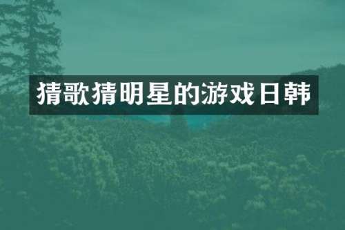 猜歌猜明星的游戏日韩