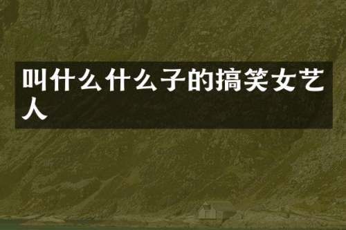 叫什么什么子的搞笑女艺人