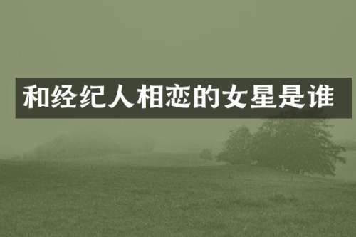 和经纪人相恋的女星是谁