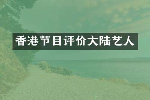 香港节目评价大陆艺人
