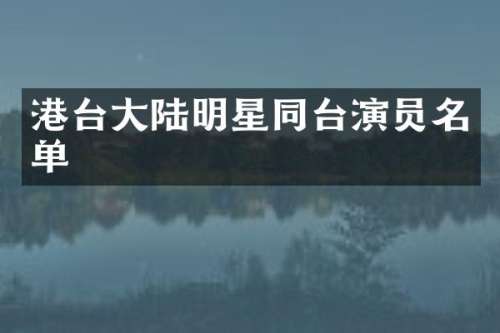 港台大陆明星同台演员名单