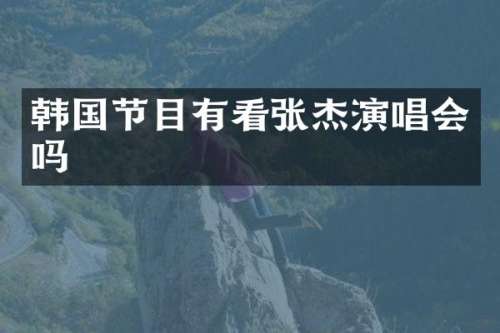 韩国节目有看张杰演唱会吗