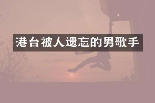 港台被人遗忘的男歌手