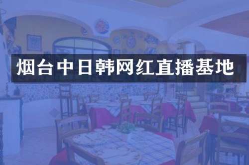 烟台中日韩网红直播基地