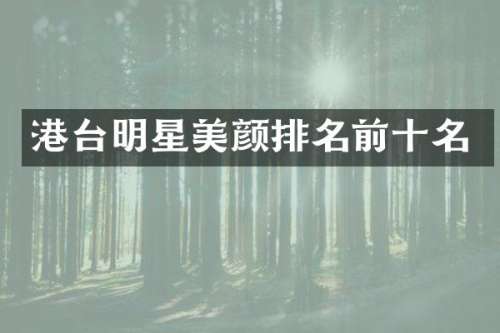 港台明星美颜排名前十名
