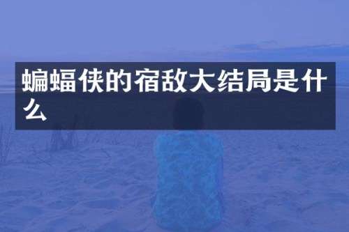 蝙蝠侠的宿敌大结局是什么