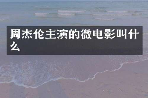 周杰伦主演的微电影叫什么