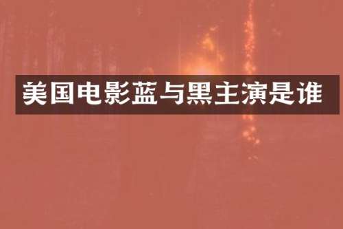 美国电影蓝与黑主演是谁