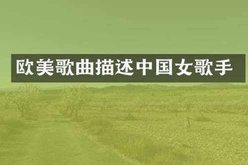 欧美歌曲描述中国女歌手