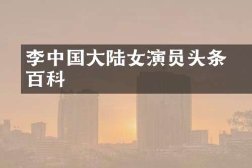 李玥中国大陆女演员头条百科
