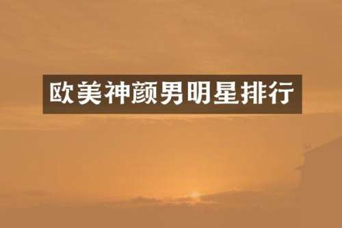 欧美神颜男明星排行