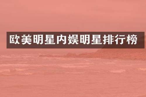 欧美明星内娱明星排行榜