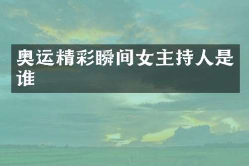 奥运精彩瞬间女主持人是谁