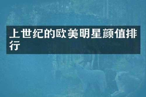 上世纪的欧美明星颜值排行