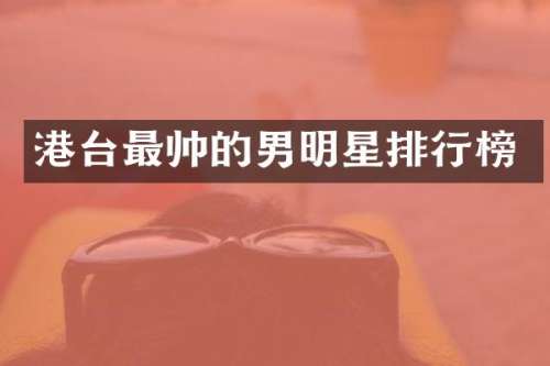 港台最帅的男明星排行榜