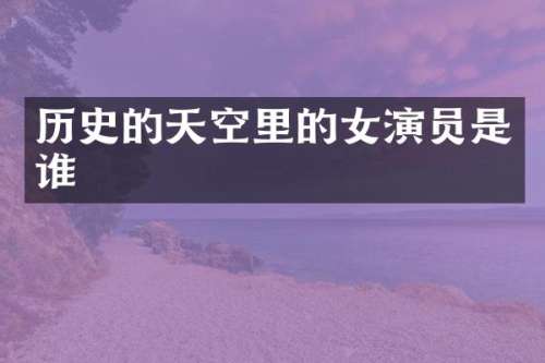历史的天空里的女演员是谁
