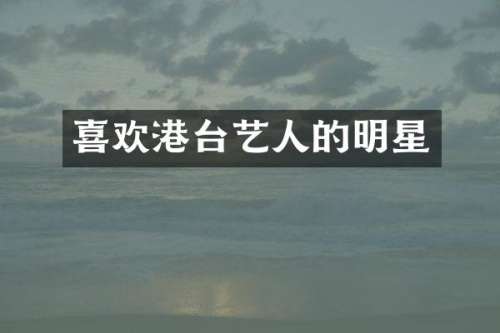 喜欢港台艺人的明星