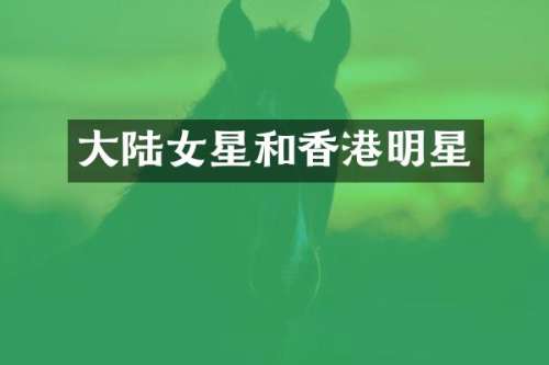 大陆女星和香港明星