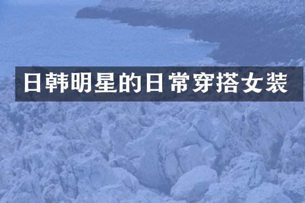 日韩明星的日常穿搭女装
