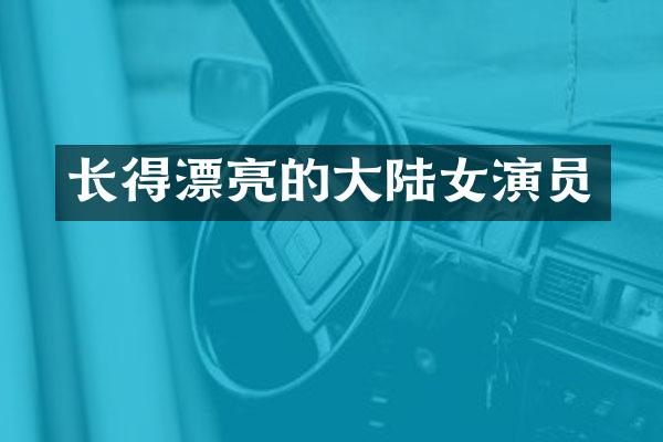 长得漂亮的大陆女演员