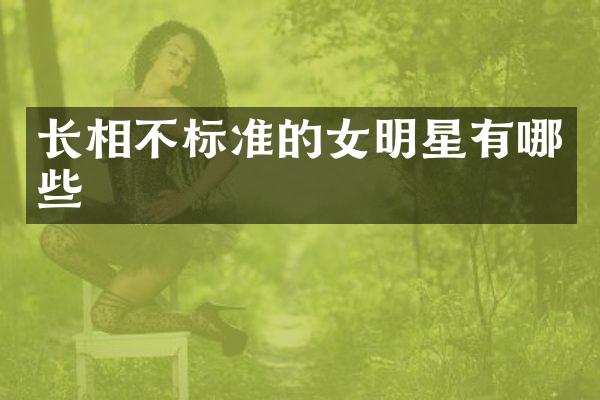 长相不标准的女明星有哪些