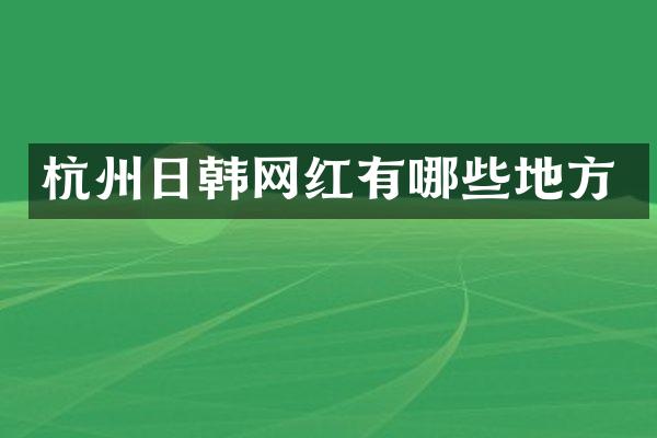 杭州日韩网红有哪些地方