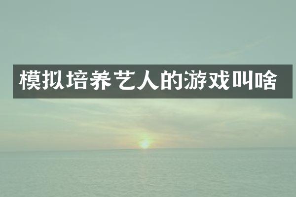 模拟培养艺人的游戏叫啥