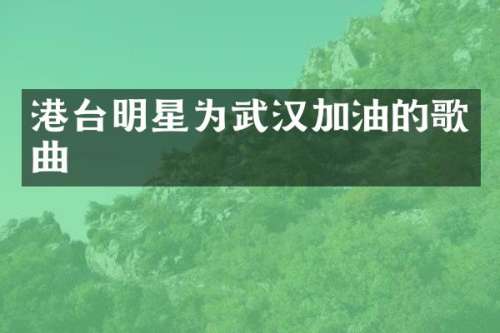 港台明星为武汉加油的歌曲