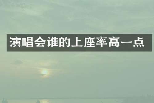 演唱会谁的上座率高一点