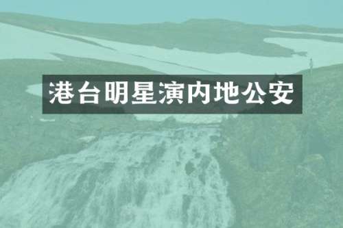 港台明星演内地公安