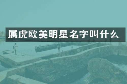 属虎欧美明星名字叫什么
