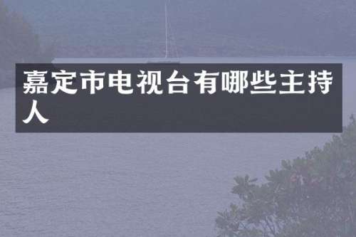 嘉定市电视台有哪些主持人