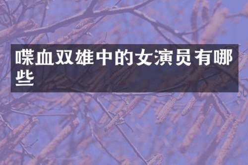 喋血双雄中的女演员有哪些