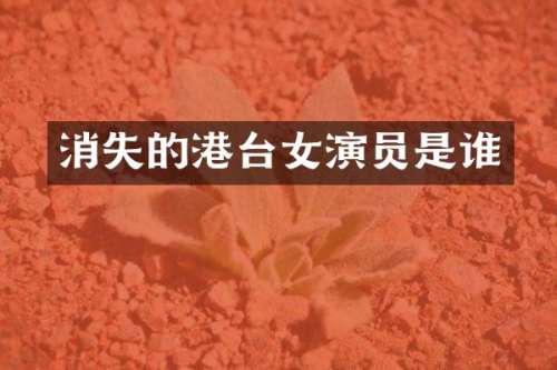 消失的港台女演员是谁