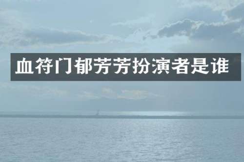 血符门郁芳芳扮演者是谁