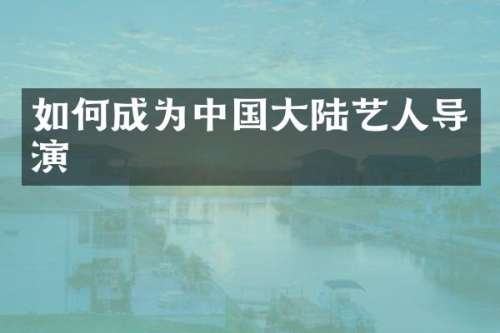 如何成为中国大陆艺人导演