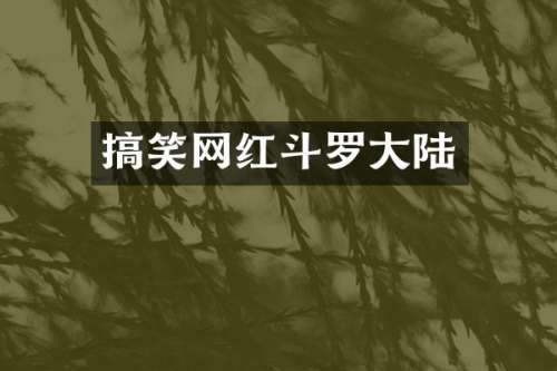 搞笑网红斗罗大陆