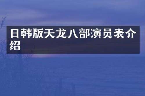 日韩版天龙八部演员表介绍