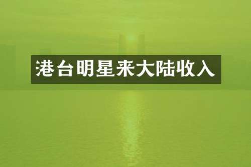 港台明星来大陆收入