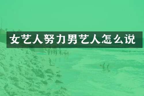 女艺人努力男艺人怎么说