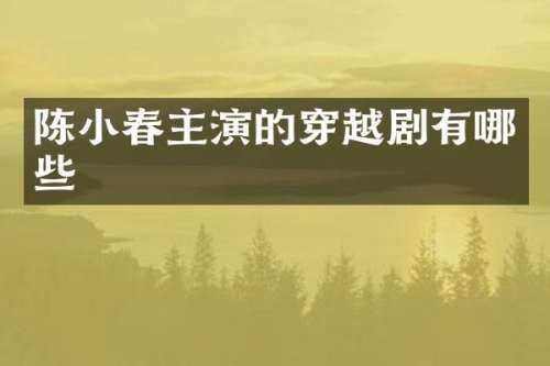 陈小春主演的穿越剧有哪些