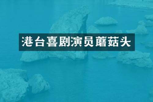港台喜剧演员蘑菇头