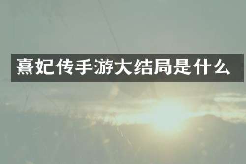 熹妃传手游大结局是什么