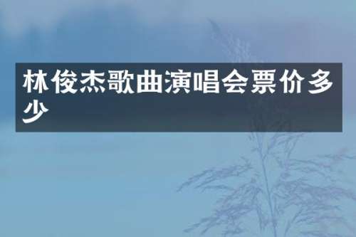 林俊杰歌曲演唱会票价多少