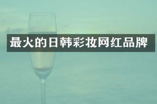 最火的日韩彩妆网红品牌