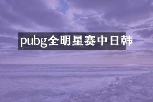pubg全明星赛中日韩