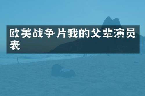 欧美战争片我的父辈演员表
