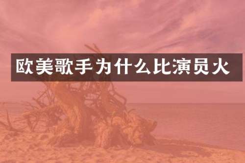 欧美歌手为什么比演员火