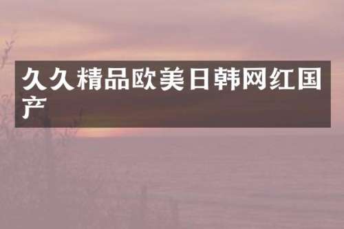 精品欧美日韩网红国产